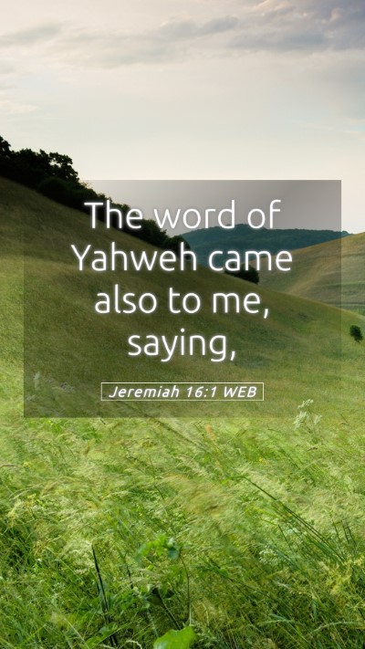 Picture 05 - Jeremiah 16:1 WEB Mobile Phone Wallpaper - The word of Yahweh came also to me, - Mobile Bible Verse Wallpaper