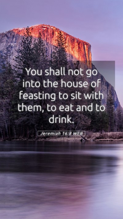 Picture 05 - Jeremiah 16:8 WEB Mobile Phone Wallpaper - You shall not go into the house of feasting to - Mobile Bible Verse Wallpaper