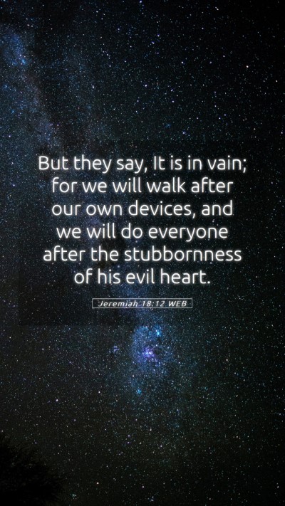 Picture 05 - Jeremiah 18:12 WEB Mobile Phone Wallpaper - But they say, It is in vain; for we will walk - Mobile Bible Verse Wallpaper