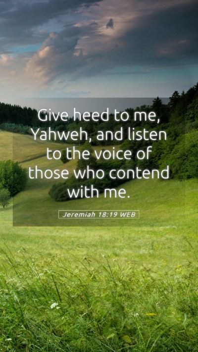 Picture 05 - Jeremiah 18:19 WEB Mobile Phone Wallpaper - Give heed to me, Yahweh, and listen to the voice - Mobile Bible Verse Wallpaper