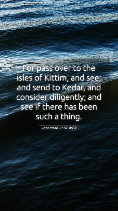 Picture 05 - Jeremiah 2:10 WEB Mobile Phone Wallpaper - For pass over to the isles of Kittim, and see; - Mobile Bible Verse Wallpaper