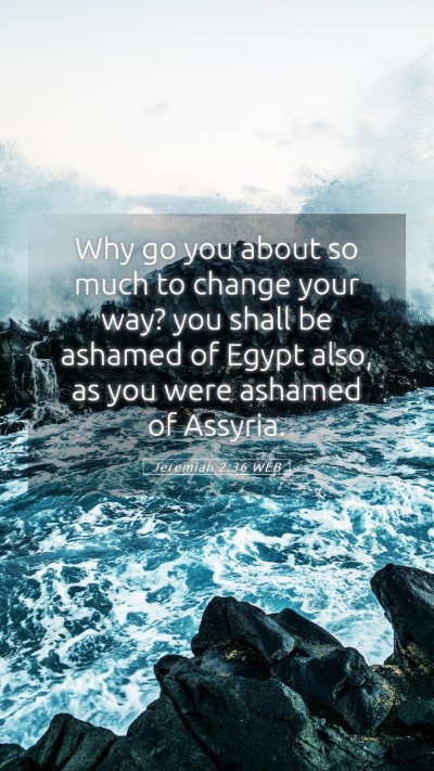 Picture 05 - Jeremiah 2:36 WEB Mobile Phone Wallpaper - Why go you about so much to change your way? you - Mobile Bible Verse Wallpaper