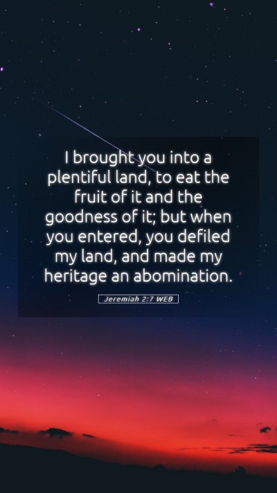 Picture 05 - Jeremiah 2:7 WEB Mobile Phone Wallpaper - I brought you into a plentiful land, to eat the - Mobile Bible Verse Wallpaper
