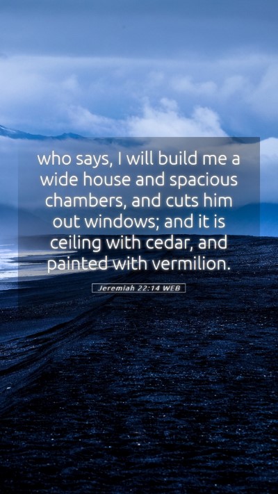 Picture 05 - Jeremiah 22:14 WEB Mobile Phone Wallpaper - who says, I will build me a wide house and - Mobile Bible Verse Wallpaper