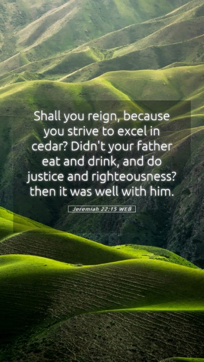 Picture 05 - Jeremiah 22:15 WEB Mobile Phone Wallpaper - Shall you reign, because you strive to excel in - Mobile Bible Verse Wallpaper