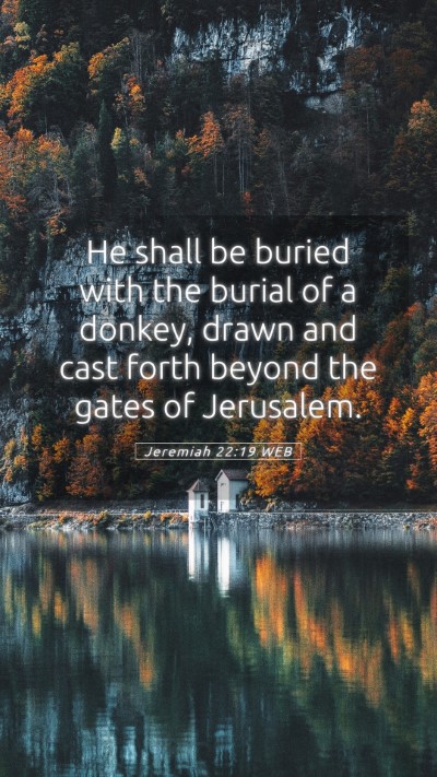 Picture 05 - Jeremiah 22:19 WEB Mobile Phone Wallpaper - He shall be buried with the burial of a donkey, - Mobile Bible Verse Wallpaper