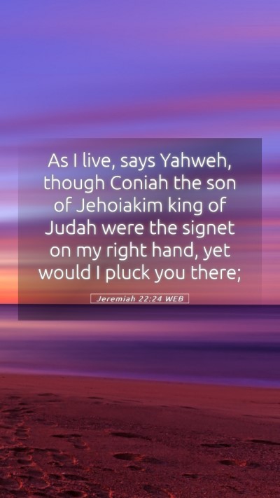 Picture 05 - Jeremiah 22:24 WEB Mobile Phone Wallpaper - As I live, says Yahweh, though Coniah the son of - Mobile Bible Verse Wallpaper