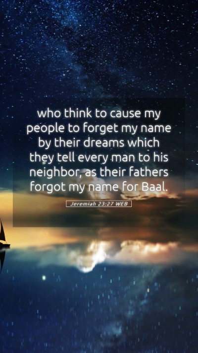 Picture 05 - Jeremiah 23:27 WEB Mobile Phone Wallpaper - who think to cause my people to forget my name by - Mobile Bible Verse Wallpaper