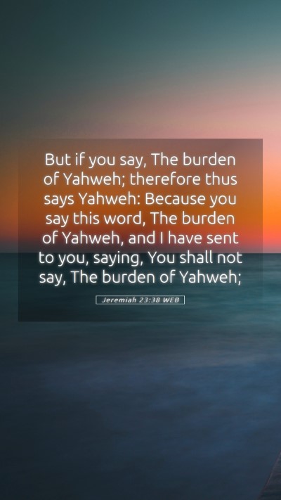 Picture 05 - Jeremiah 23:38 WEB Mobile Phone Wallpaper - But if you say, The burden of Yahweh; therefore - Mobile Bible Verse Wallpaper