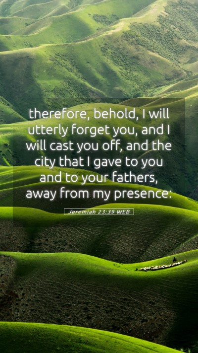 Picture 05 - Jeremiah 23:39 WEB Mobile Phone Wallpaper - therefore, behold, I will utterly forget you, and - Mobile Bible Verse Wallpaper