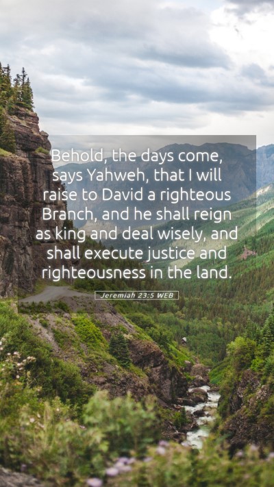 Picture 05 - Jeremiah 23:5 WEB Mobile Phone Wallpaper - Behold, the days come, says Yahweh, that I will - Mobile Bible Verse Wallpaper