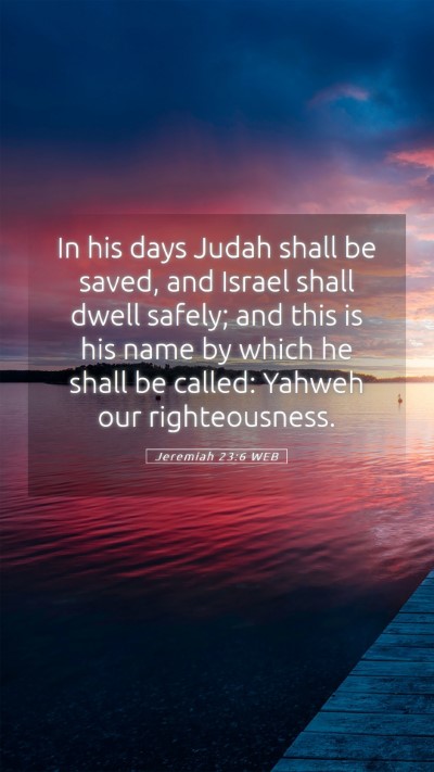 Picture 05 - Jeremiah 23:6 WEB Mobile Phone Wallpaper - In his days Judah shall be saved, and Israel - Mobile Bible Verse Wallpaper