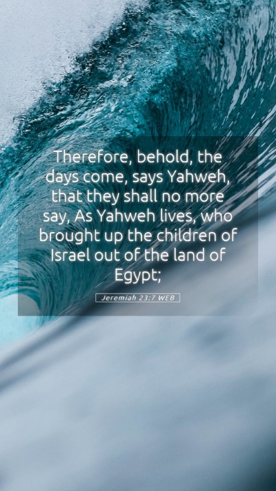 Picture 05 - Jeremiah 23:7 WEB Mobile Phone Wallpaper - Therefore, behold, the days come, says Yahweh, - Mobile Bible Verse Wallpaper