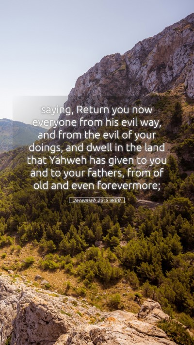 Picture 05 - Jeremiah 25:5 WEB Mobile Phone Wallpaper - saying, Return you now everyone from his evil - Mobile Bible Verse Wallpaper