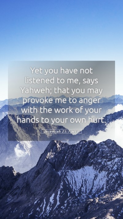 Picture 05 - Jeremiah 25:7 WEB Mobile Phone Wallpaper - Yet you have not listened to me, says Yahweh; - Mobile Bible Verse Wallpaper
