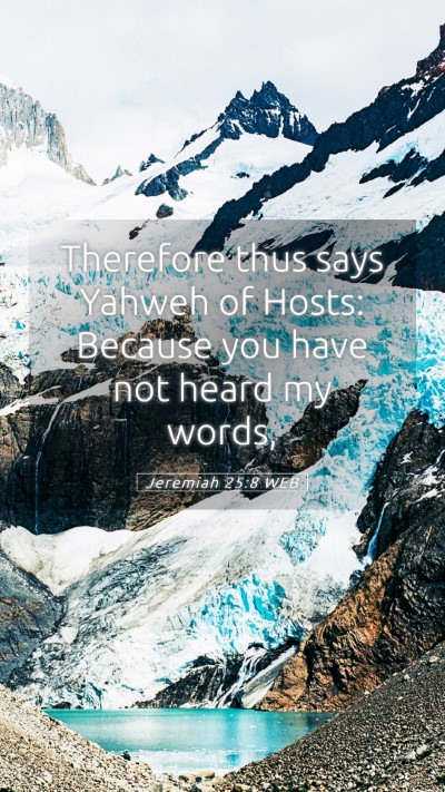 Picture 05 - Jeremiah 25:8 WEB Mobile Phone Wallpaper - Therefore thus says Yahweh of Hosts: Because you - Mobile Bible Verse Wallpaper