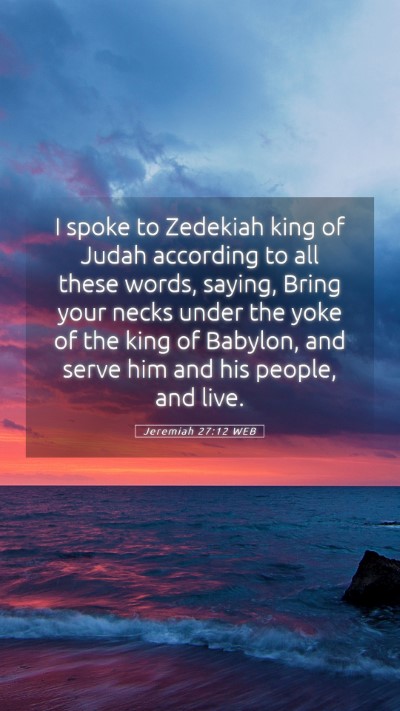 Picture 05 - Jeremiah 27:12 WEB Mobile Phone Wallpaper - I spoke to Zedekiah king of Judah according to - Mobile Bible Verse Wallpaper