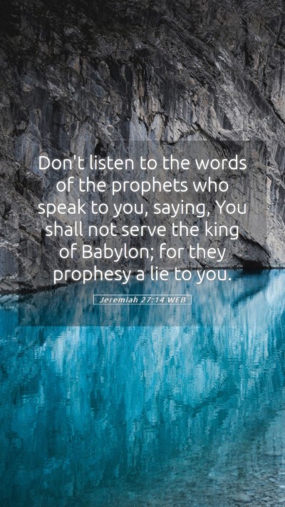 Picture 05 - Jeremiah 27:14 WEB Mobile Phone Wallpaper - Don't listen to the words of the prophets who - Mobile Bible Verse Wallpaper