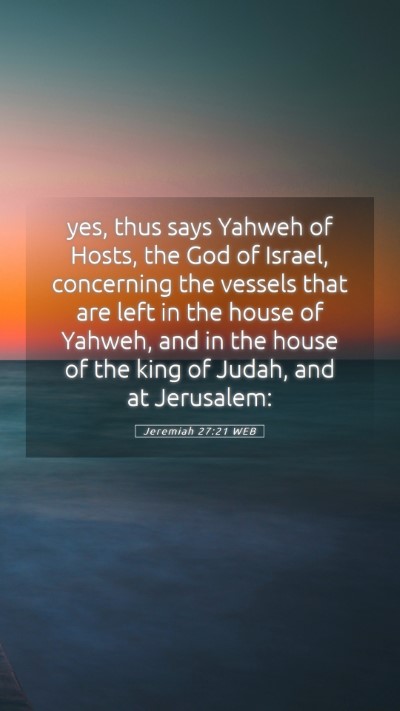 Picture 05 - Jeremiah 27:21 WEB Mobile Phone Wallpaper - yes, thus says Yahweh of Hosts, the God of - Mobile Bible Verse Wallpaper