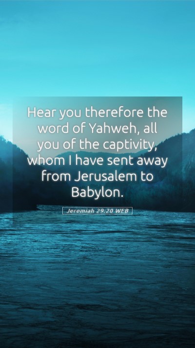Picture 05 - Jeremiah 29:20 WEB Mobile Phone Wallpaper - Hear you therefore the word of Yahweh, all you of - Mobile Bible Verse Wallpaper