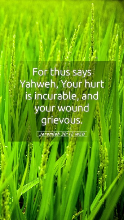 Picture 05 - Jeremiah 30:12 WEB Mobile Phone Wallpaper - For thus says Yahweh, Your hurt is incurable, and - Mobile Bible Verse Wallpaper