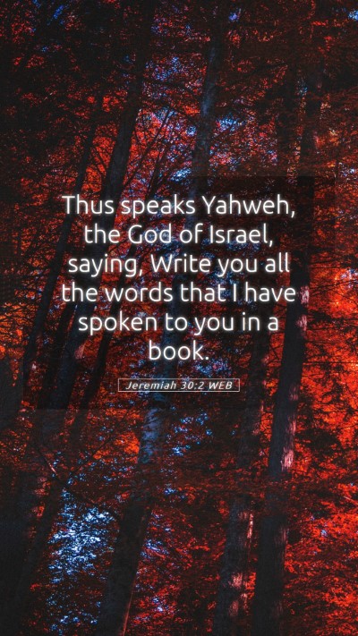 Picture 05 - Jeremiah 30:2 WEB Mobile Phone Wallpaper - Thus speaks Yahweh, the God of Israel, saying, - Mobile Bible Verse Wallpaper