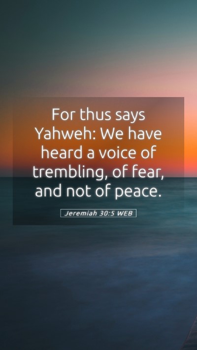 Picture 05 - Jeremiah 30:5 WEB Mobile Phone Wallpaper - For thus says Yahweh: We have heard a voice of - Mobile Bible Verse Wallpaper