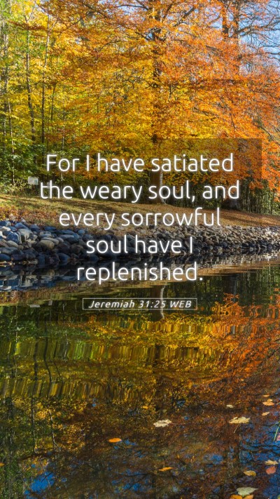 Picture 05 - Jeremiah 31:25 WEB Mobile Phone Wallpaper - For I have satiated the weary soul, and every - Mobile Bible Verse Wallpaper