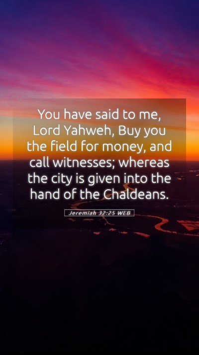 Picture 05 - Jeremiah 32:25 WEB Mobile Phone Wallpaper - You have said to me, Lord Yahweh, Buy you the - Mobile Bible Verse Wallpaper