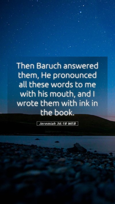 Picture 05 - Jeremiah 36:18 WEB Mobile Phone Wallpaper - Then Baruch answered them, He pronounced all - Mobile Bible Verse Wallpaper