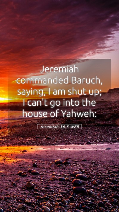 Picture 05 - Jeremiah 36:5 WEB Mobile Phone Wallpaper - Jeremiah commanded Baruch, saying, I am shut up; - Mobile Bible Verse Wallpaper