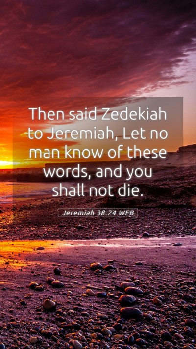 Picture 05 - Jeremiah 38:24 WEB Mobile Phone Wallpaper - Then said Zedekiah to Jeremiah, Let no man know - Mobile Bible Verse Wallpaper