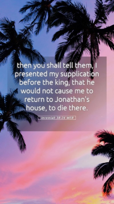 Picture 05 - Jeremiah 38:26 WEB Mobile Phone Wallpaper - then you shall tell them, I presented my - Mobile Bible Verse Wallpaper