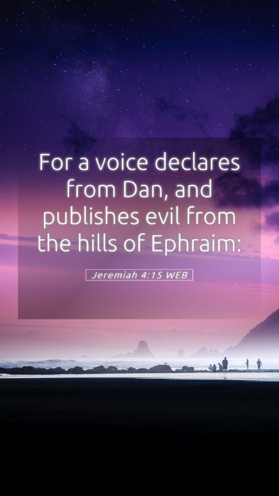 Picture 05 - Jeremiah 4:15 WEB Mobile Phone Wallpaper - For a voice declares from Dan, and publishes evil - Mobile Bible Verse Wallpaper