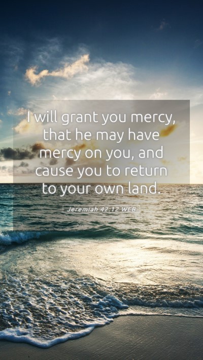 Picture 05 - Jeremiah 42:12 WEB Mobile Phone Wallpaper - I will grant you mercy, that he may have mercy on - Mobile Bible Verse Wallpaper