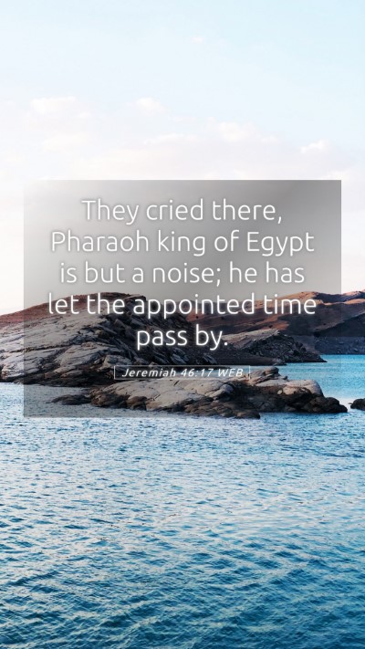 Picture 05 - Jeremiah 46:17 WEB Mobile Phone Wallpaper - They cried there, Pharaoh king of Egypt is but a - Mobile Bible Verse Wallpaper