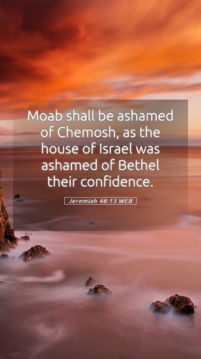 Picture 05 - Jeremiah 48:13 WEB Mobile Phone Wallpaper - Moab shall be ashamed of Chemosh, as the house of - Mobile Bible Verse Wallpaper