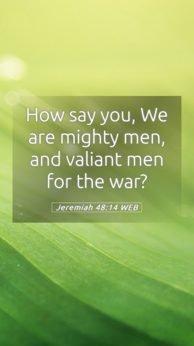 Picture 05 - Jeremiah 48:14 WEB Mobile Phone Wallpaper - How say you, We are mighty men, and valiant men - Mobile Bible Verse Wallpaper
