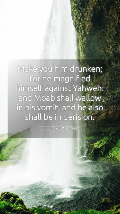 Picture 05 - Jeremiah 48:26 WEB Mobile Phone Wallpaper - Make you him drunken; for he magnified himself - Mobile Bible Verse Wallpaper