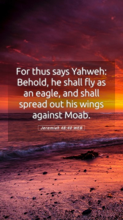 Picture 05 - Jeremiah 48:40 WEB Mobile Phone Wallpaper - For thus says Yahweh: Behold, he shall fly as an - Mobile Bible Verse Wallpaper