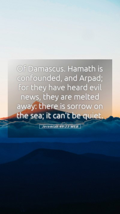 Picture 05 - Jeremiah 49:23 WEB Mobile Phone Wallpaper - Of Damascus. Hamath is confounded, and Arpad; for - Mobile Bible Verse Wallpaper