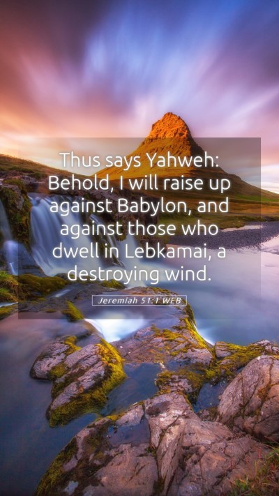 Picture 05 - Jeremiah 51:1 WEB Mobile Phone Wallpaper - Thus says Yahweh: Behold, I will raise up against - Mobile Bible Verse Wallpaper