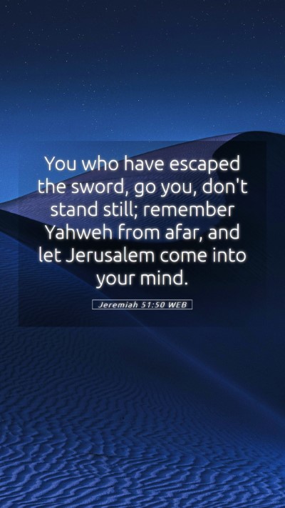 Picture 05 - Jeremiah 51:50 WEB Mobile Phone Wallpaper - You who have escaped the sword, go you, don't - Mobile Bible Verse Wallpaper