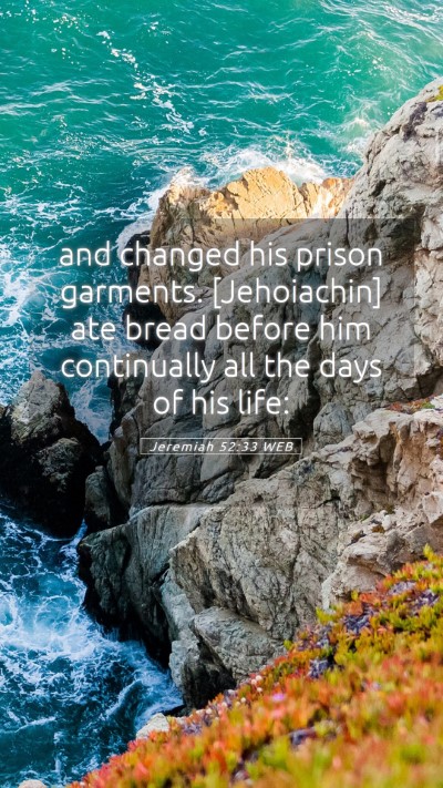 Picture 05 - Jeremiah 52:33 WEB Mobile Phone Wallpaper - and changed his prison garments. [Jehoiachin] ate - Mobile Bible Verse Wallpaper