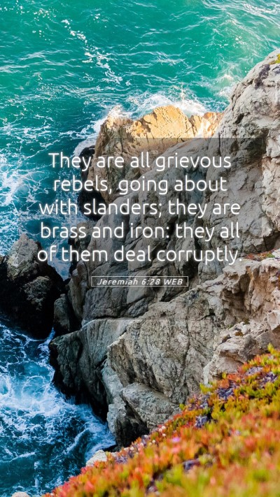 Picture 05 - Jeremiah 6:28 WEB Mobile Phone Wallpaper - They are all grievous rebels, going about with - Mobile Bible Verse Wallpaper