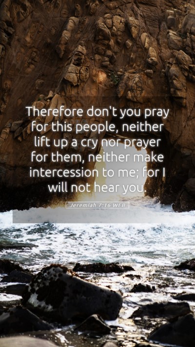 Picture 05 - Jeremiah 7:16 WEB Mobile Phone Wallpaper - Therefore don't you pray for this people, neither - Mobile Bible Verse Wallpaper