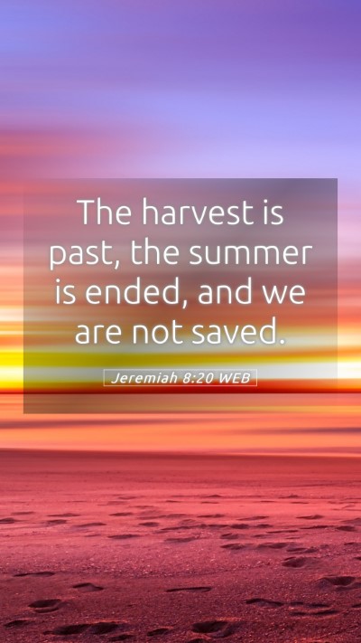 Picture 05 - Jeremiah 8:20 WEB Mobile Phone Wallpaper - The harvest is past, the summer is ended, and we - Mobile Bible Verse Wallpaper