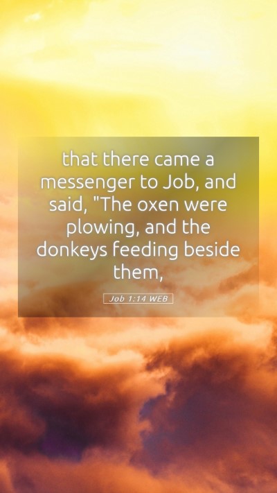 Picture 05 - Job 1:14 WEB Mobile Phone Wallpaper - that there came a messenger to Job, and said, - Mobile Bible Verse Wallpaper
