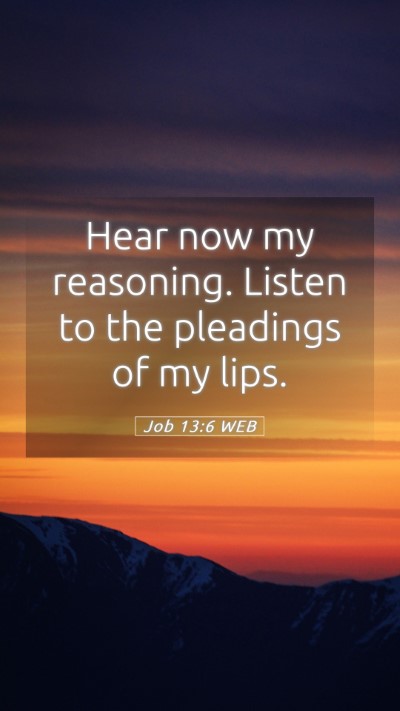 Picture 05 - Job 13:6 WEB Mobile Phone Wallpaper - Hear now my reasoning. Listen to the pleadings of - Mobile Bible Verse Wallpaper