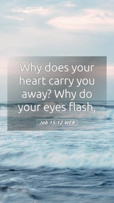 Picture 05 - Job 15:12 WEB Mobile Phone Wallpaper - Why does your heart carry you away? Why do your - Mobile Bible Verse Wallpaper